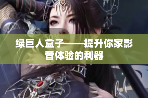 绿巨人盒子——提升你家影音体验的利器