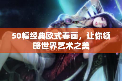 50幅经典欧式春画，让你领略世界艺术之美