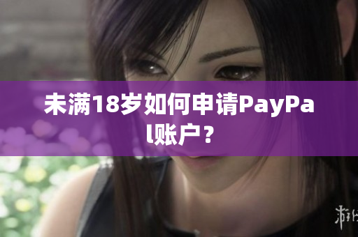 未满18岁如何申请PayPal账户？