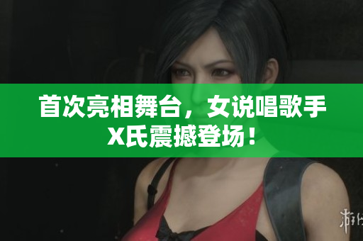 首次亮相舞台，女说唱歌手X氏震撼登场！