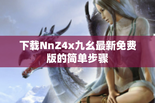 下载NnZ4x九幺最新免费版的简单步骤
