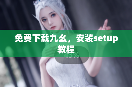 免费下载九幺，安装setup教程