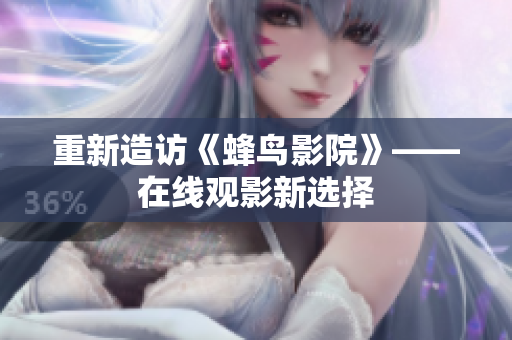 重新造访《蜂鸟影院》——在线观影新选择