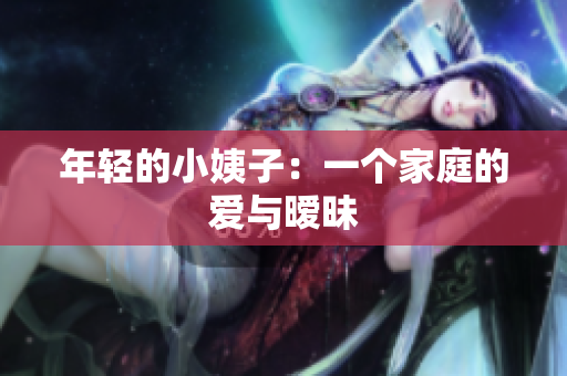 年轻的小姨子：一个家庭的爱与暧昧