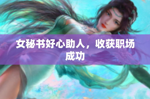 女秘书好心助人，收获职场成功