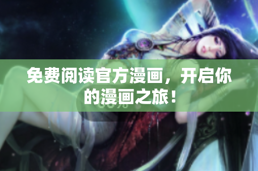免费阅读官方漫画，开启你的漫画之旅！