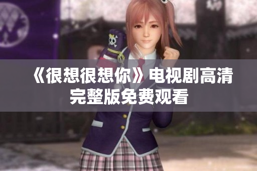 《很想很想你》电视剧高清完整版免费观看
