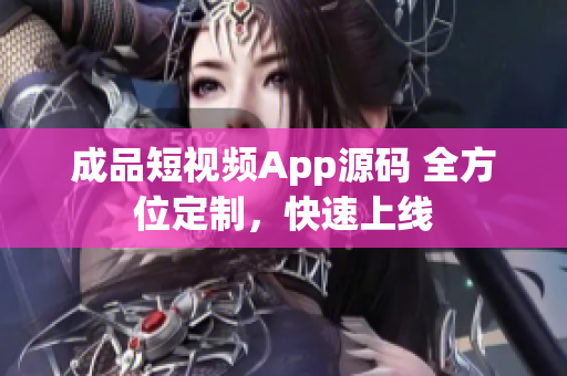 成品短视频App源码 全方位定制，快速上线