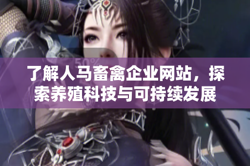 了解人马畜禽企业网站，探索养殖科技与可持续发展