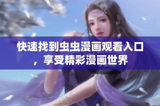 快速找到虫虫漫画观看入口，享受精彩漫画世界