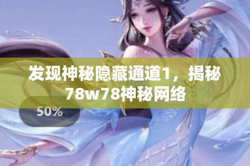发现神秘隐藏通道1，揭秘78w78神秘网络