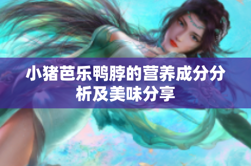 小猪芭乐鸭脖的营养成分分析及美味分享