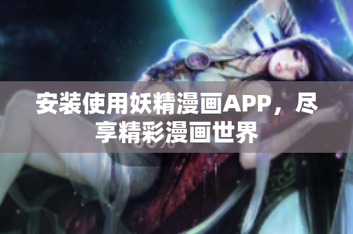 安装使用妖精漫画APP，尽享精彩漫画世界