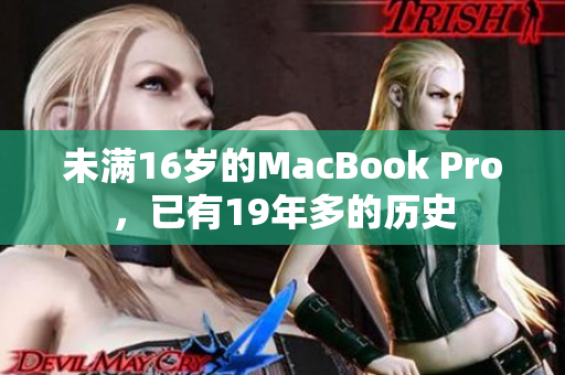 未满16岁的MacBook Pro，已有19年多的历史