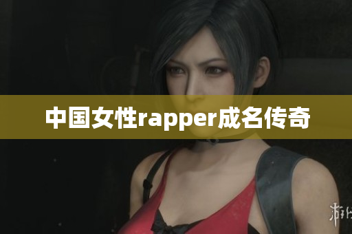 中国女性rapper成名传奇