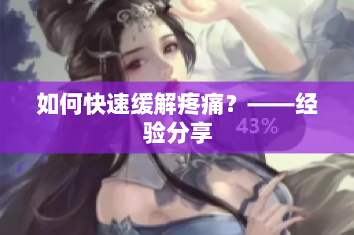 如何快速缓解疼痛？——经验分享