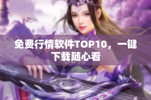 免费行情软件TOP10，一键下载随心看