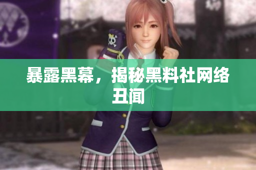 暴露黑幕，揭秘黑料社网络丑闻