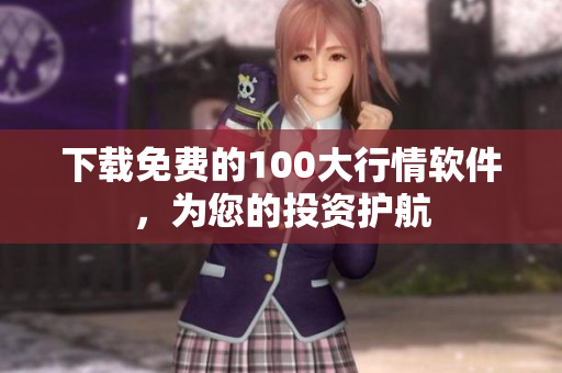 下载免费的100大行情软件，为您的投资护航