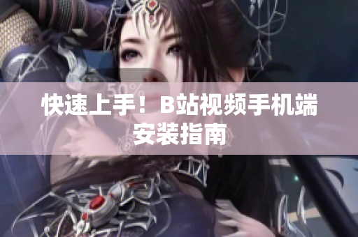 快速上手！B站视频手机端安装指南