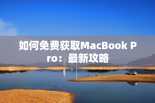 如何免费获取MacBook Pro：最新攻略