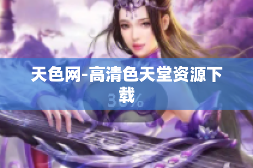 天色网-高清色天堂资源下载