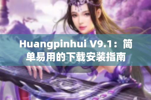 Huangpinhui V9.1：简单易用的下载安装指南