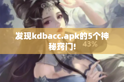 发现kdbacc.apk的5个神秘窍门!