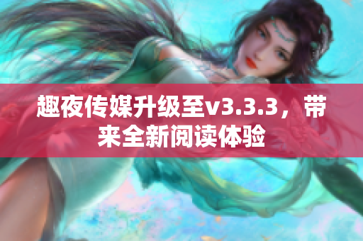 趣夜传媒升级至v3.3.3，带来全新阅读体验
