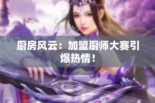 厨房风云：加盟厨师大赛引爆热情！