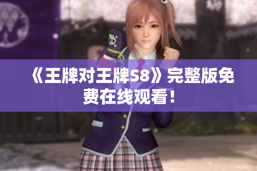 《王牌对王牌S8》完整版免费在线观看！