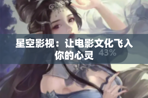 星空影视：让电影文化飞入你的心灵