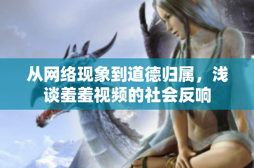 从网络现象到道德归属，浅谈羞羞视频的社会反响