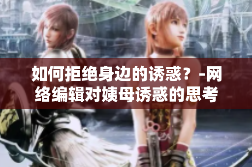 如何拒绝身边的诱惑？-网络编辑对姨母诱惑的思考
