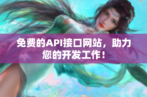 免费的API接口网站，助力您的开发工作！
