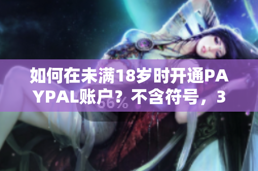 如何在未满18岁时开通PAYPAL账户？不含符号，39字