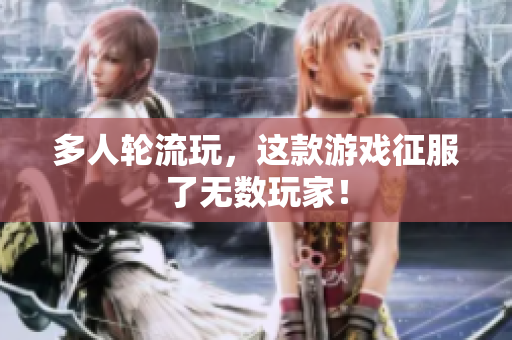 多人轮流玩，这款游戏征服了无数玩家！
