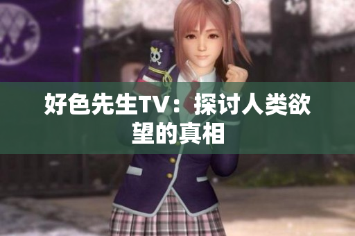 好色先生TV：探讨人类欲望的真相
