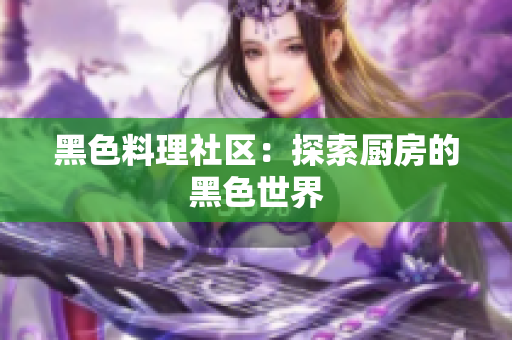 黑色料理社区：探索厨房的黑色世界