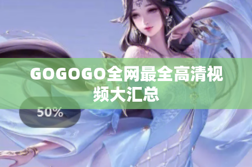 GOGOGO全网最全高清视频大汇总