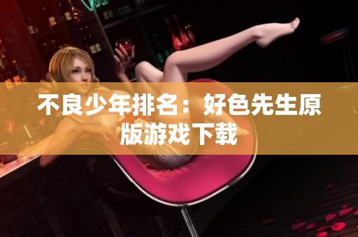 不良少年排名：好色先生原版游戏下载