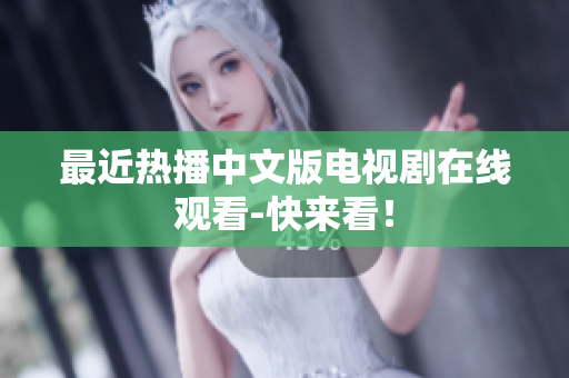 最近热播中文版电视剧在线观看-快来看！