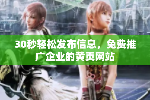 30秒轻松发布信息，免费推广企业的黄页网站