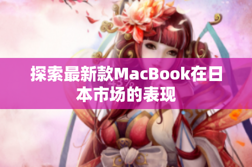 探索最新款MacBook在日本市场的表现