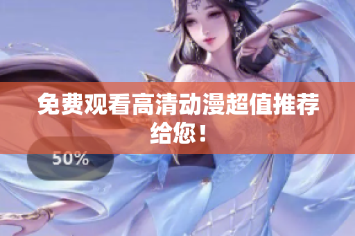 免费观看高清动漫超值推荐给您！