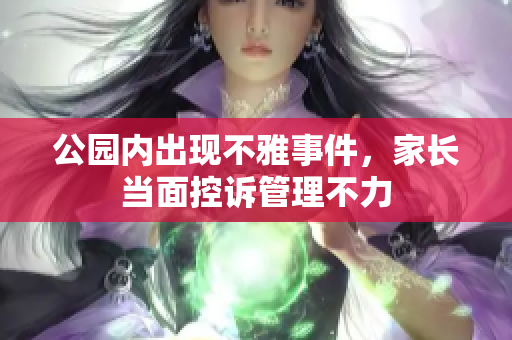 公园内出现不雅事件，家长当面控诉管理不力
