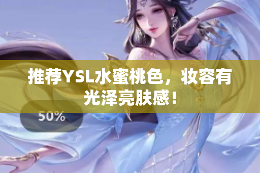 推荐YSL水蜜桃色，妆容有光泽亮肤感！