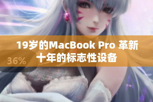 19岁的MacBook Pro 革新十年的标志性设备