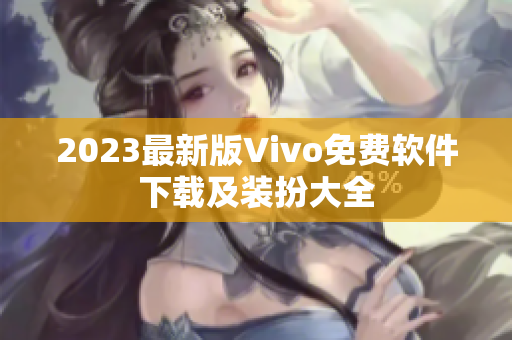 2023最新版Vivo免费软件下载及装扮大全