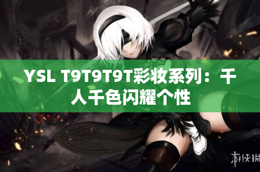 YSL T9T9T9T彩妆系列：千人千色闪耀个性
